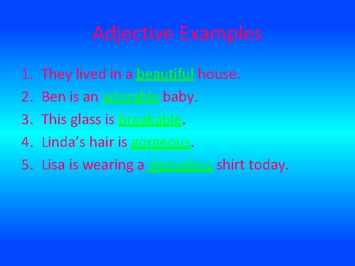 Adjective Examples 1. 2. 3. 4. 5. They lived in a beautiful house. Ben