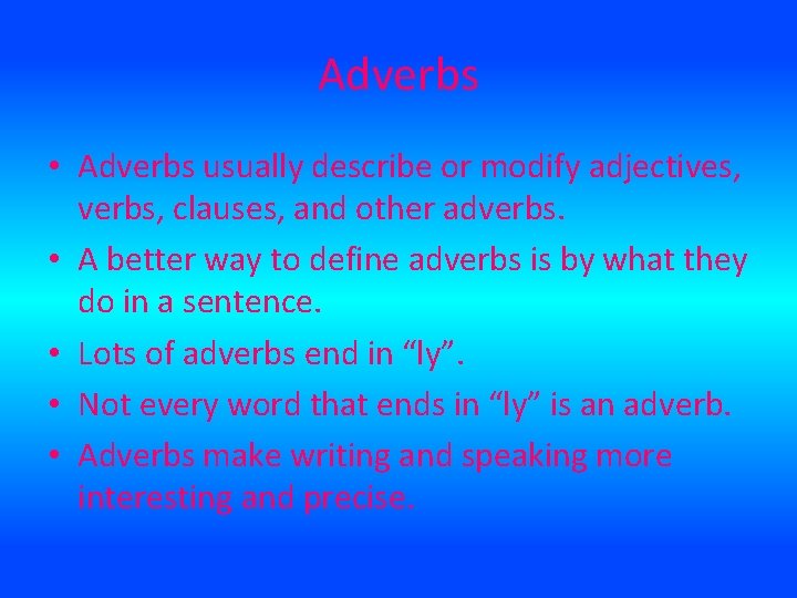Adverbs • Adverbs usually describe or modify adjectives, verbs, clauses, and other adverbs. •