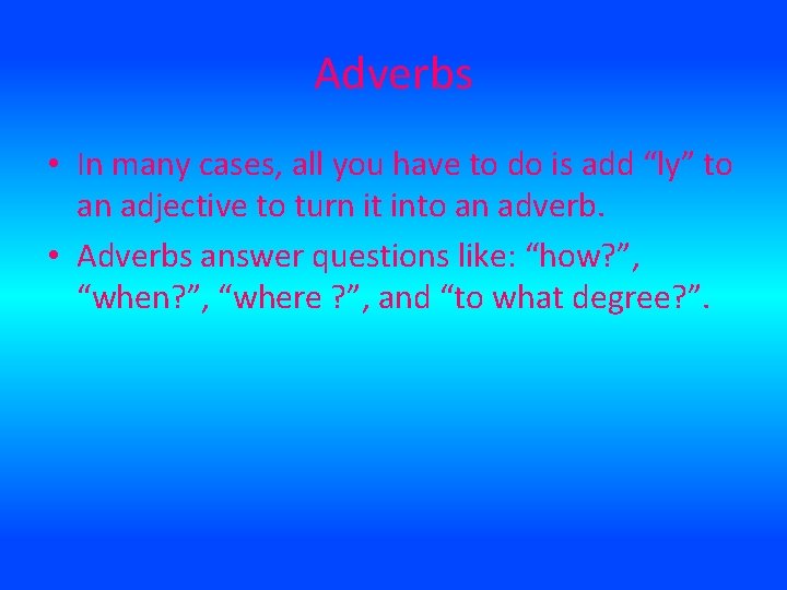 Adverbs • In many cases, all you have to do is add “ly” to