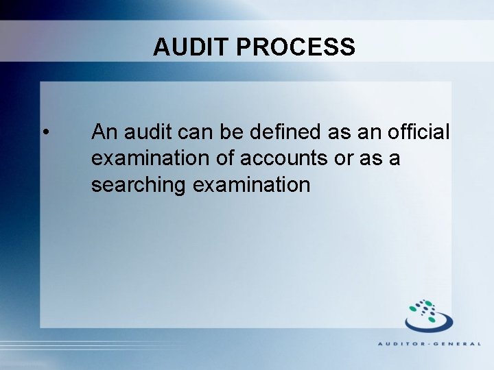 AUDIT PROCESS • An audit can be defined as an official examination of accounts
