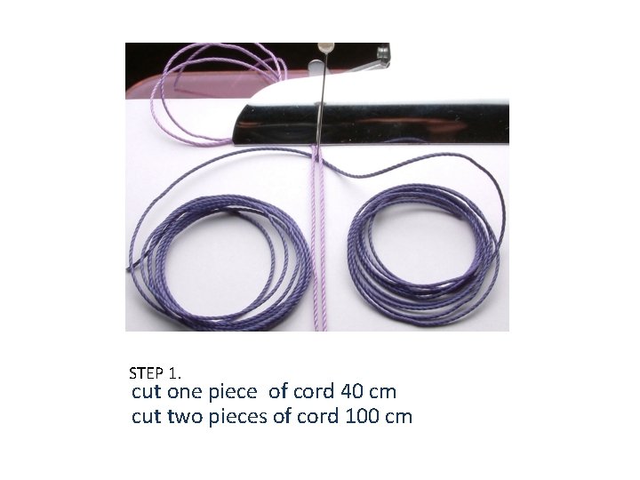 STEP 1. cut one piece of cord 40 cm cut two pieces of cord