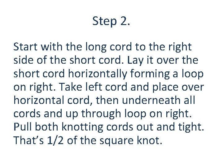 Step 2. Start with the long cord to the right side of the short