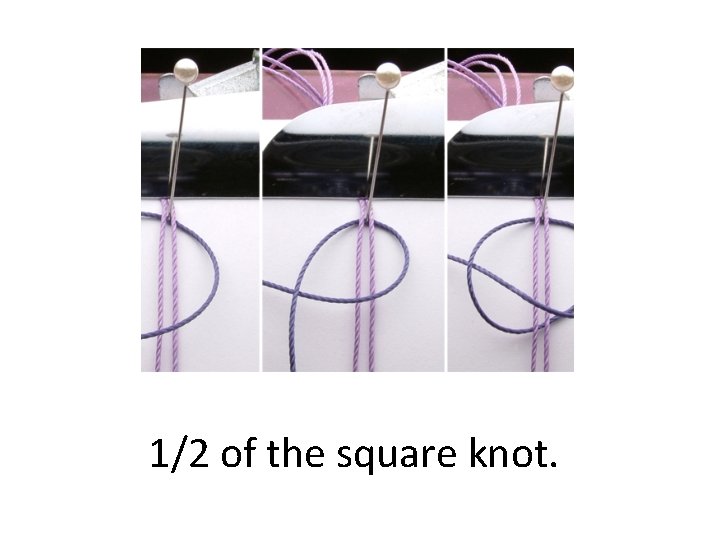 1/2 of the square knot. 