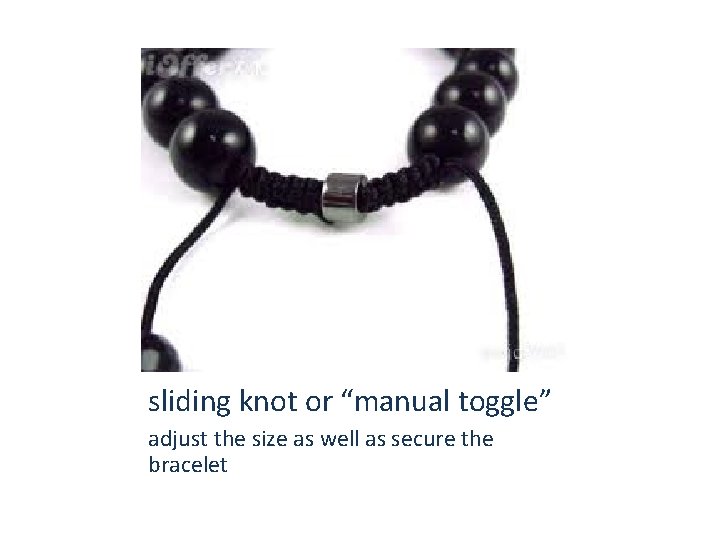 sliding knot or “manual toggle” adjust the size as well as secure the bracelet