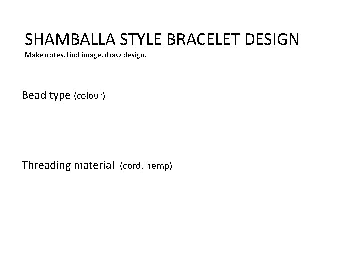 SHAMBALLA STYLE BRACELET DESIGN Make notes, find image, draw design. Bead type (colour) Threading