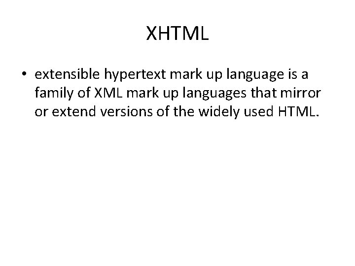XHTML • extensible hypertext mark up language is a family of XML mark up
