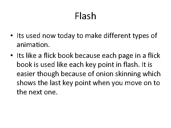 Flash • Its used now today to make different types of animation. • Its