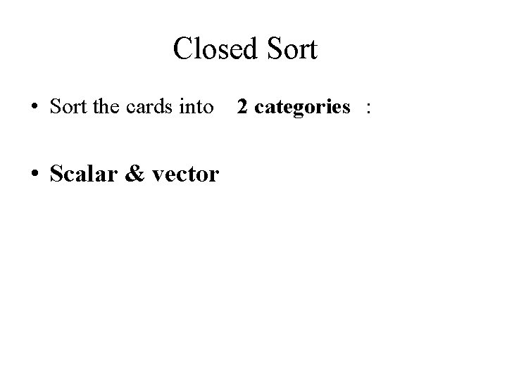 Closed Sort • Sort the cards into • Scalar & vector 2 categories : Closed Sort • Sort the cards into • Scalar & vector 2 categories :