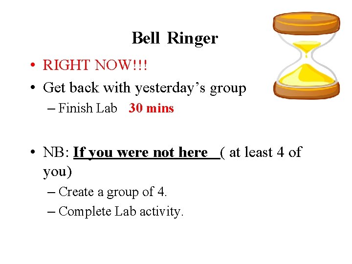 Bell Ringer • RIGHT NOW!!! • Get back with yesterday’s group – Finish Lab Bell Ringer • RIGHT NOW!!! • Get back with yesterday’s group – Finish Lab