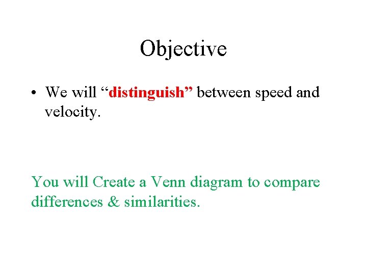 Objective • We will “distinguish” between speed and velocity. You will Create a Venn Objective • We will “distinguish” between speed and velocity. You will Create a Venn