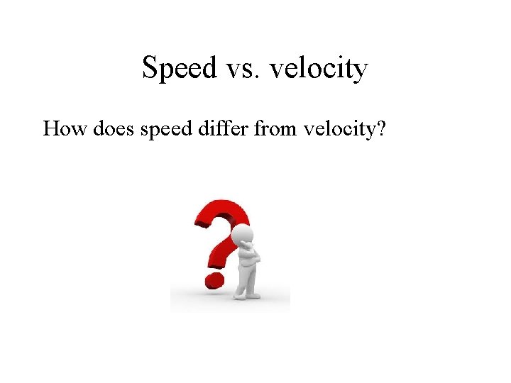 Speed vs. velocity How does speed differ from velocity?  Speed vs. velocity How does speed differ from velocity?