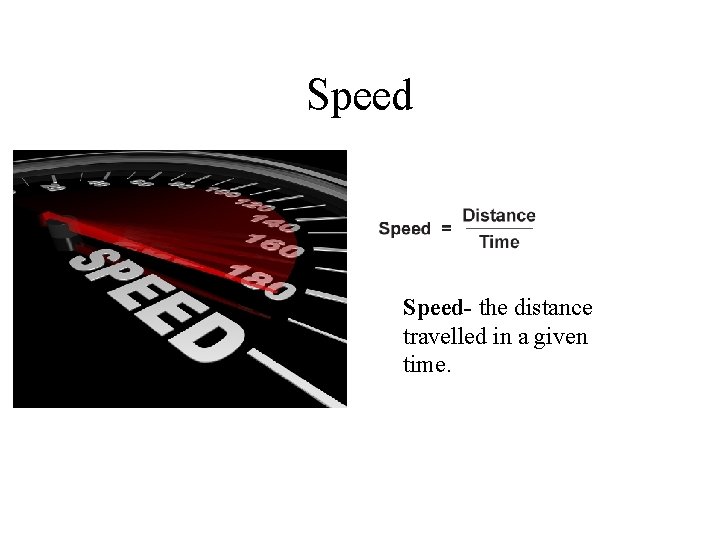 Speed- the distance travelled in a given time.  Speed- the distance travelled in a given time.