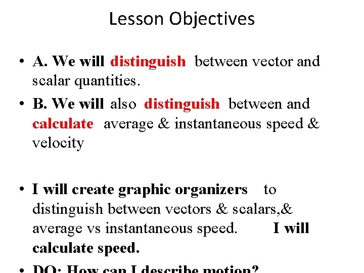 Lesson Objectives • A. We will distinguish between vector and scalar quantities. • B. Lesson Objectives • A. We will distinguish between vector and scalar quantities. • B.