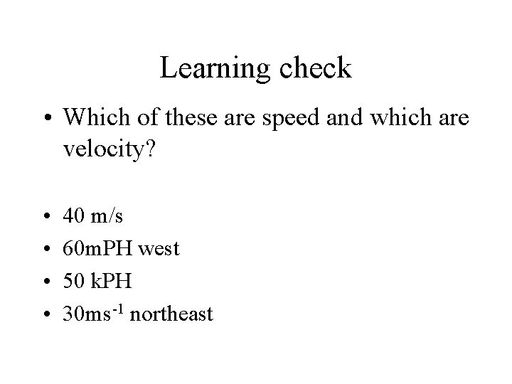 Learning check • Which of these are speed and which are velocity? • • Learning check • Which of these are speed and which are velocity? • •