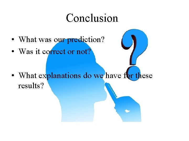 Conclusion • What was our prediction? • Was it correct or not? • What Conclusion • What was our prediction? • Was it correct or not? • What