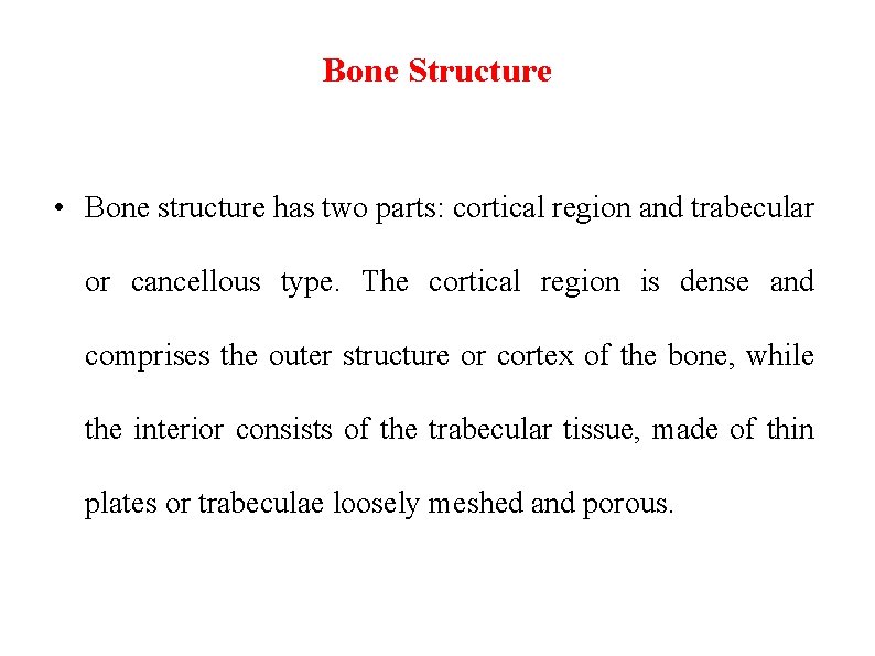 Bone Structure • Bone structure has two parts: cortical region and trabecular or cancellous