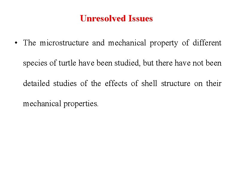 Unresolved Issues • The microstructure and mechanical property of different species of turtle have