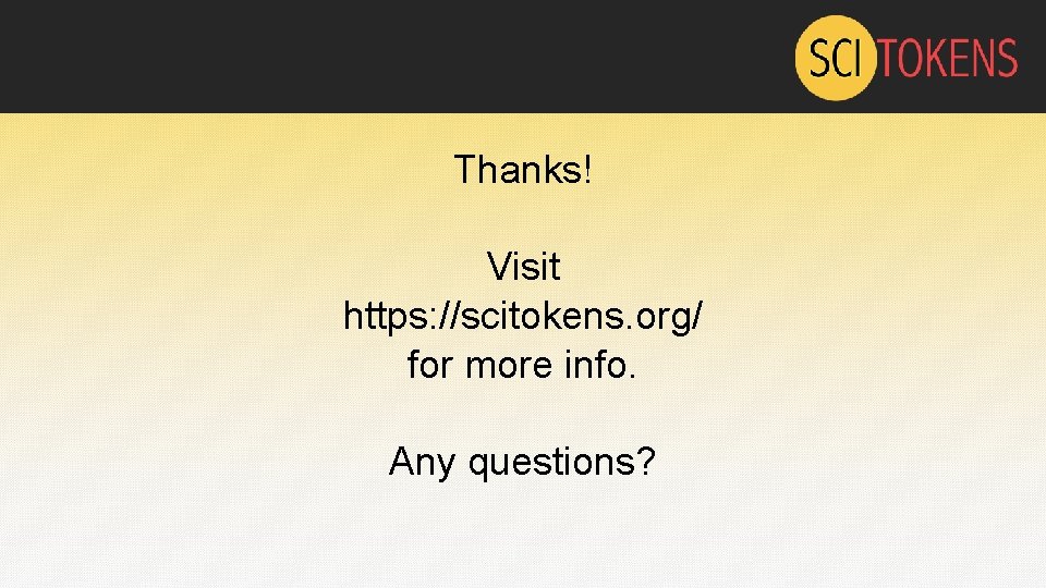 Thanks! Visit https: //scitokens. org/ for more info. Any questions? 
