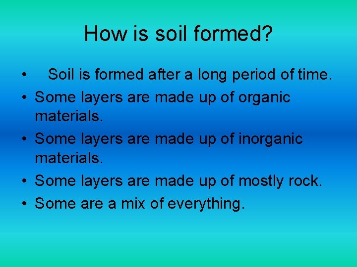 How is soil formed? • Soil is formed after a long period of time.