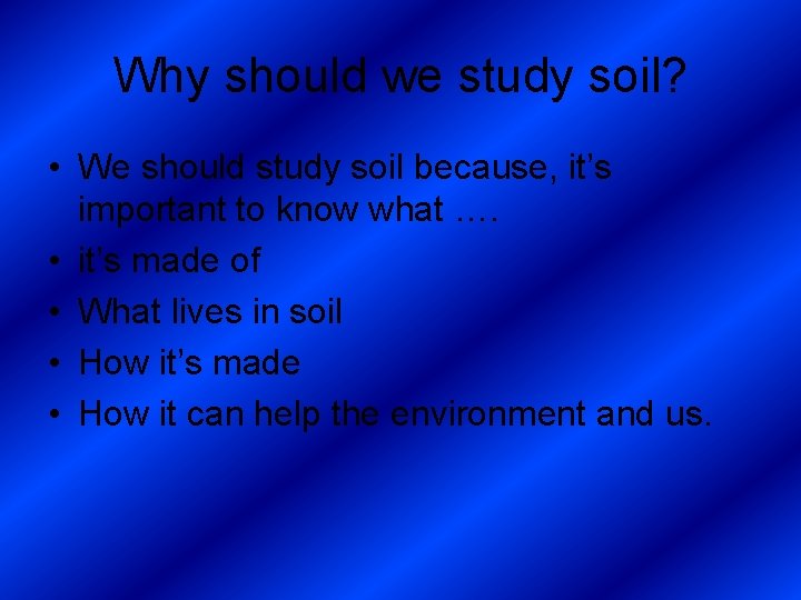 Why should we study soil? • We should study soil because, it’s important to