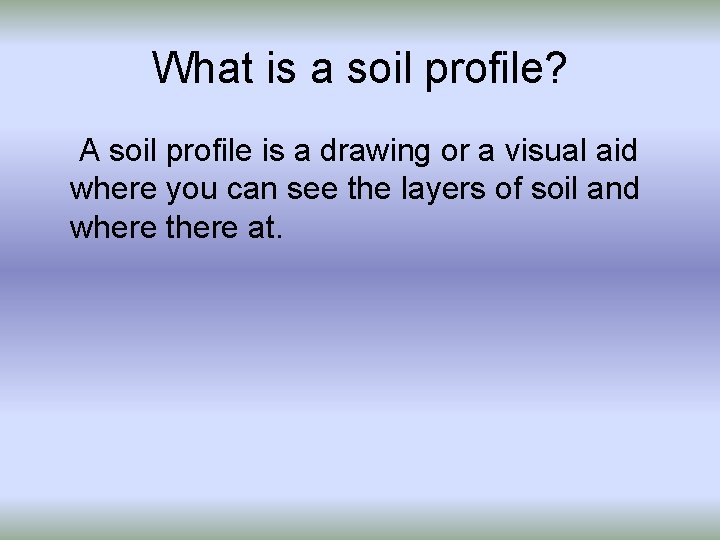 What is a soil profile? A soil profile is a drawing or a visual