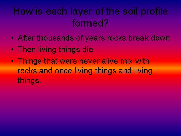 How is each layer of the soil profile formed? • After thousands of years