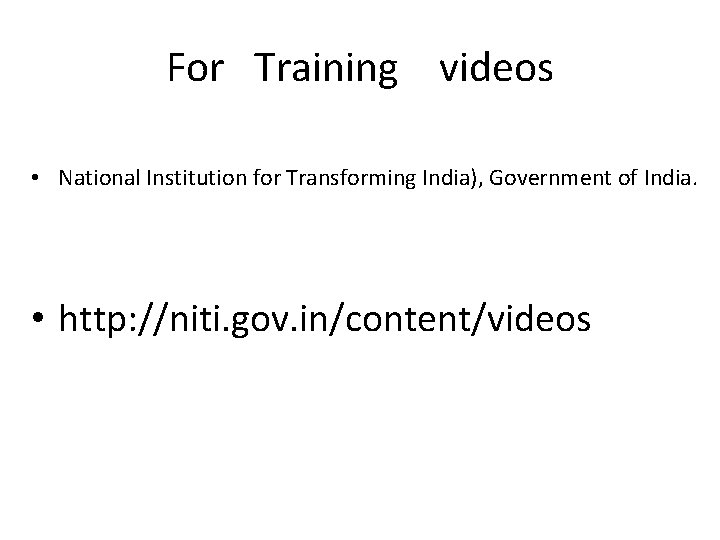 For Training videos • National Institution for Transforming India), Government of India. • http: