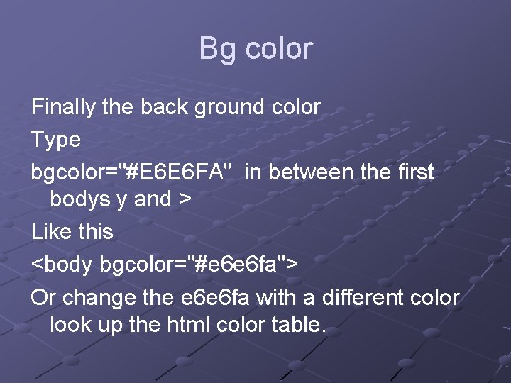 Bg color Finally the back ground color Type bgcolor="#E 6 E 6 FA" in