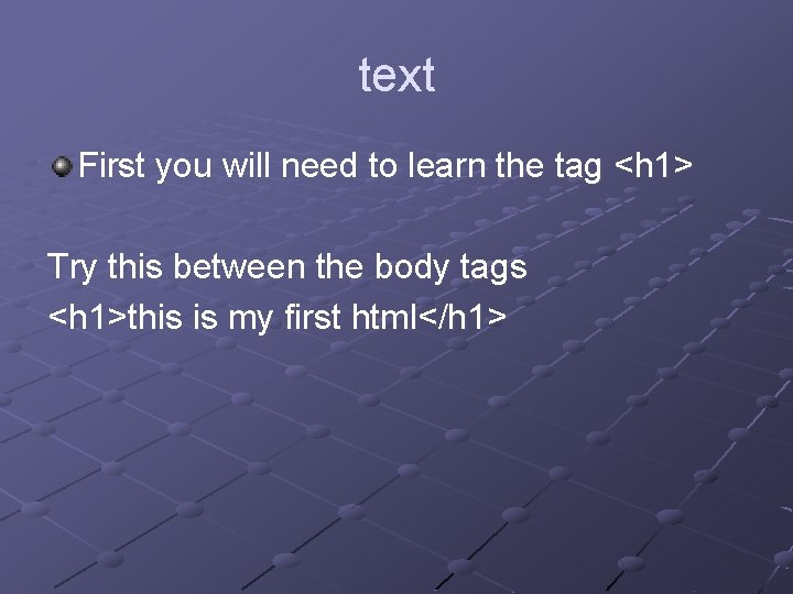 text First you will need to learn the tag <h 1> Try this between