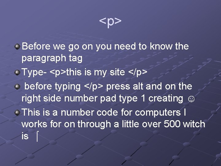 <p> Before we go on you need to know the paragraph tag Type- <p>this