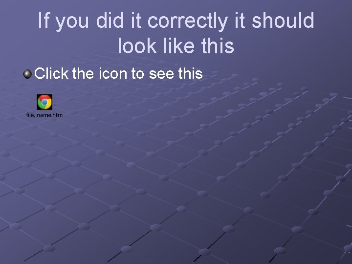 If you did it correctly it should look like this Click the icon to