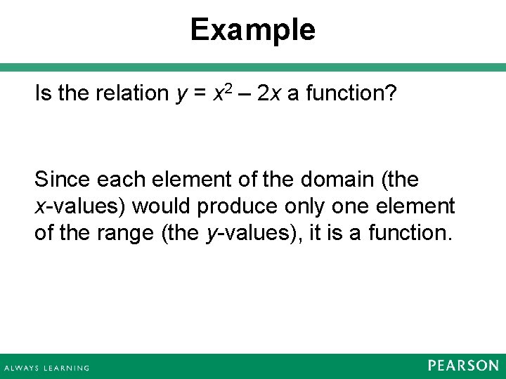 Example Is the relation y = x 2 – 2 x a function? Since