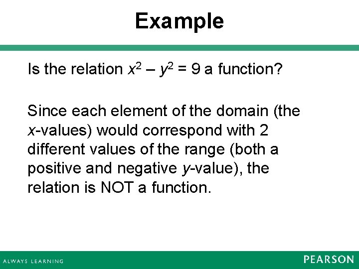 Example Is the relation x 2 – y 2 = 9 a function? Since
