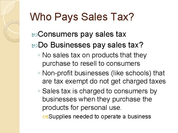 Who Pays Sales Tax? Consumers pay sales tax Do Businesses pay sales tax? ◦