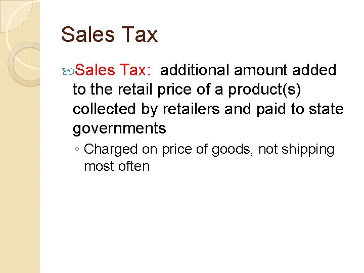 Sales Tax: additional amount added to the retail price of a product(s) collected by