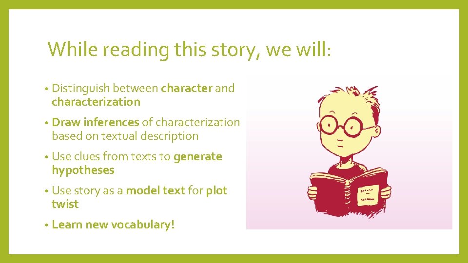 While reading this story, we will: • Distinguish between character and characterization • Draw