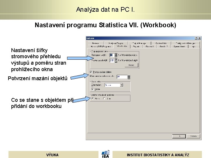 Analýza dat na PC I. Nastavení programu Statistica VII. (Workbook) Nastavení šířky stromového přehledu Analýza dat na PC I. Nastavení programu Statistica VII. (Workbook) Nastavení šířky stromového přehledu