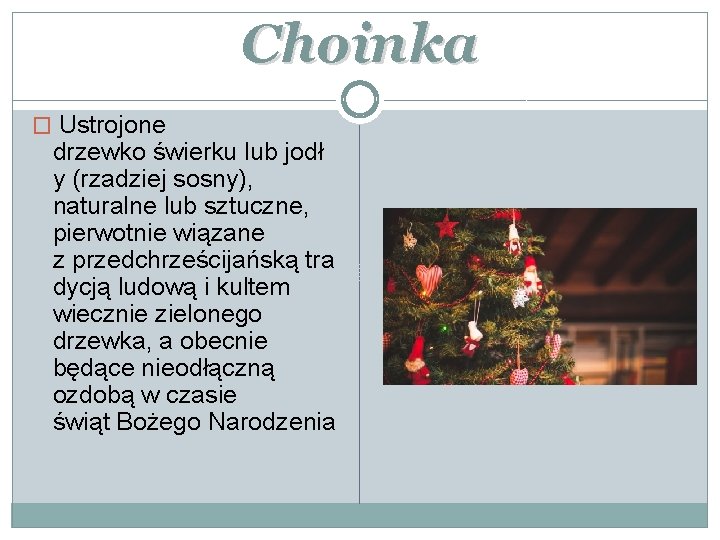 Choinka � Ustrojone drzewko świerku lub jodł y (rzadziej sosny), naturalne lub sztuczne, pierwotnie