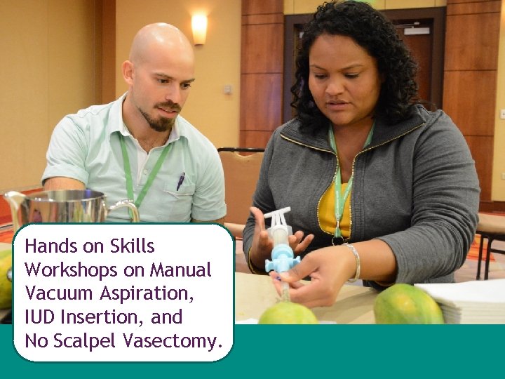 Hands on Skills Workshops on Manual Vacuum Aspiration, IUD Insertion, and No Scalpel Vasectomy.