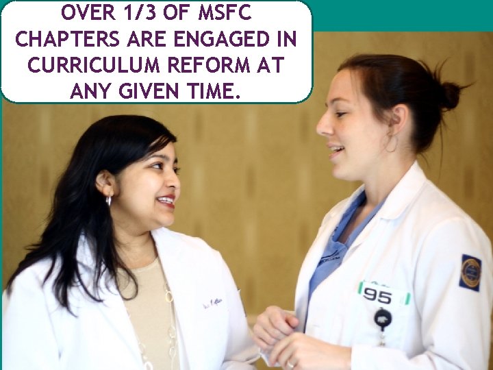 OVER 1/3 OF MSFC CHAPTERS ARE ENGAGED IN CURRICULUM REFORM AT ANY GIVEN TIME.