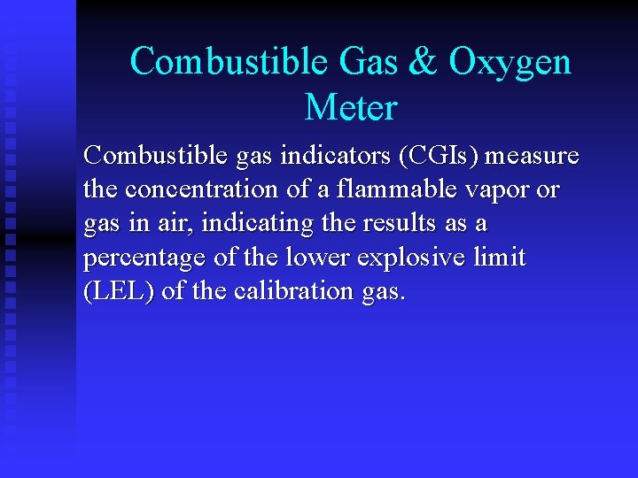 Combustible Gas & Oxygen Meter Combustible gas indicators (CGIs) measure the concentration of a