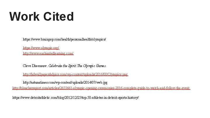 Work Cited https: //www. brainpop. com/health/personalhealth/olympics/ https: //www. olympic. org/ http: //www. enchantedlearning. com/