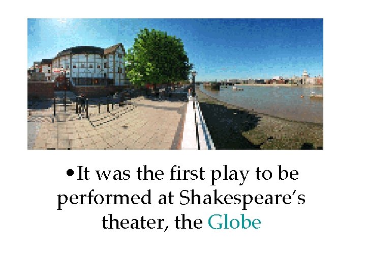  • It was the first play to be performed at Shakespeare’s theater, the