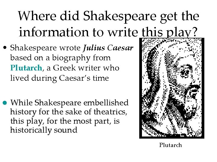 Where did Shakespeare get the information to write this play? • Shakespeare wrote Julius