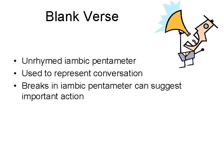 Blank Verse • Unrhymed iambic pentameter • Used to represent conversation • Breaks in