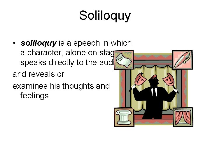 Soliloquy • soliloquy is a speech in which a character, alone on stage, speaks