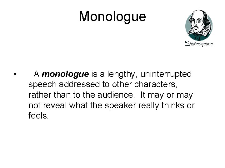 Monologue • A monologue is a lengthy, uninterrupted speech addressed to other characters, rather