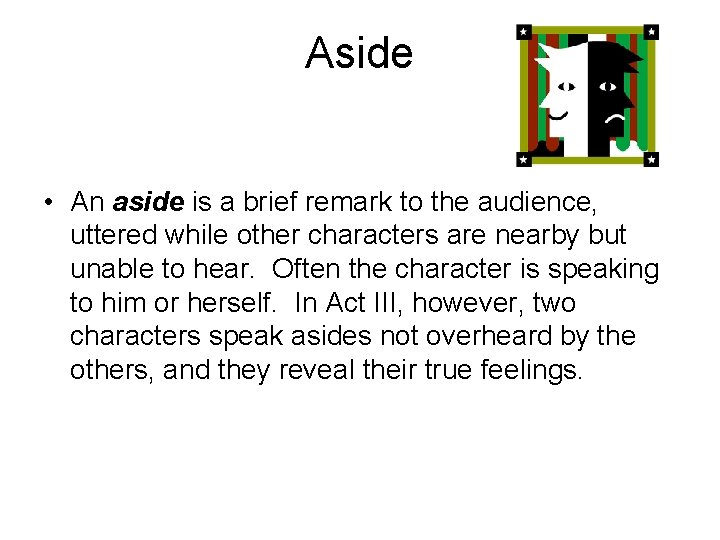 Aside • An aside is a brief remark to the audience, uttered while other