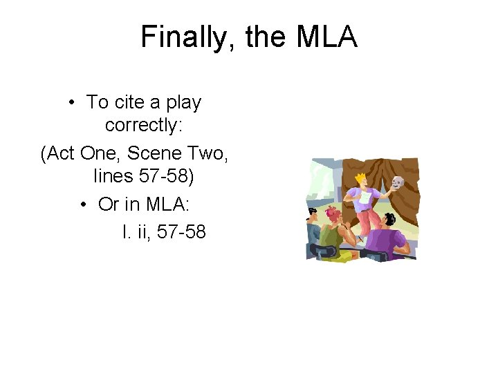 Finally, the MLA • To cite a play correctly: (Act One, Scene Two, lines