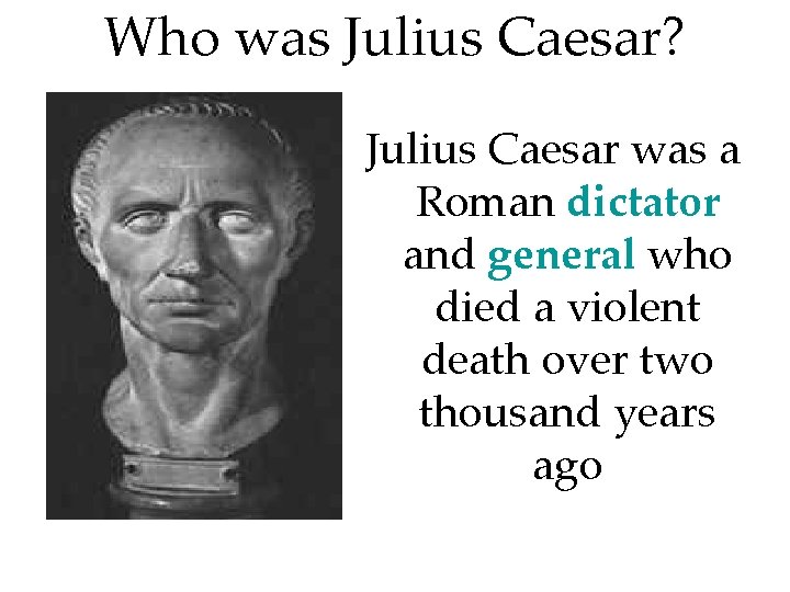Who was Julius Caesar? Julius Caesar was a Roman dictator and general who died